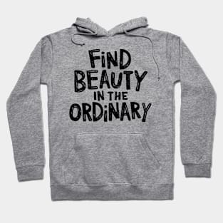 Find beauty in the ordinary Hoodie